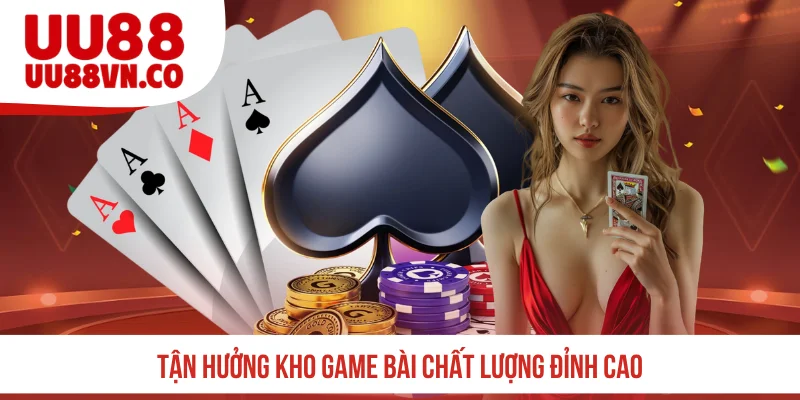 Tận hưởng kho game bài chất lượng đỉnh cao