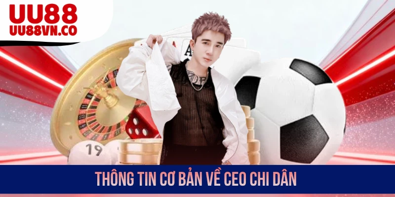 Thông tin cơ bản về CEO Chi Dân